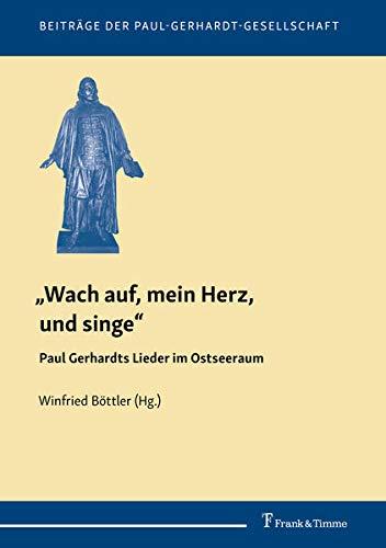 „Wach auf, mein Herz, und singe“: Paul Gerhardts Lieder im Ostseeraum (Beiträge der Paul-Gerhardt-Gesellschaft)