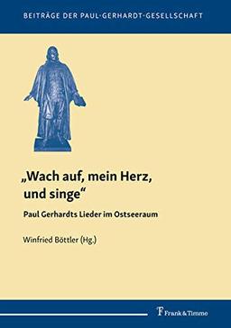 „Wach auf, mein Herz, und singe“: Paul Gerhardts Lieder im Ostseeraum (Beiträge der Paul-Gerhardt-Gesellschaft)