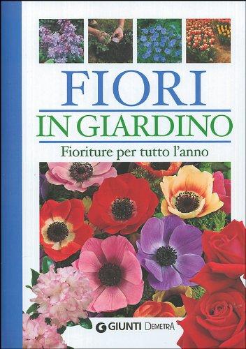 Fiori in giardino. Fioriture per tutto l'anno. Ediz. illustrata (Pollice verde)