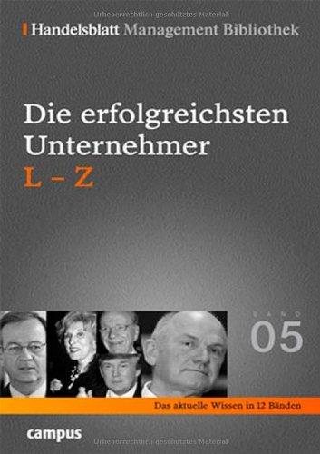 Handelsblatt Management Bibliothek. Bd. 5: Die erfolgreichsten Unternehmer, L-Z