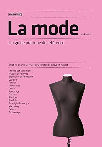 La mode : un guide pratique de référence : tout ce que les créateurs de mode doivent savoir