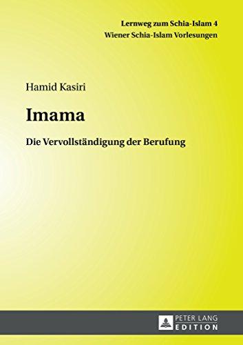 Imama: Die Vervollständigung der Berufung (Lernweg zum Schia-Islam. Wiener Schia-Islam Vorlesungen / Darstellungen der schiitischen Anschauung mit Schwerpunkt auf der Zwölferschia)