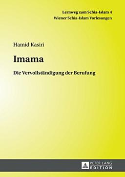 Imama: Die Vervollständigung der Berufung (Lernweg zum Schia-Islam. Wiener Schia-Islam Vorlesungen / Darstellungen der schiitischen Anschauung mit Schwerpunkt auf der Zwölferschia)