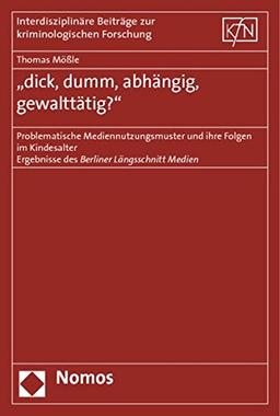 "dick, dumm, abhängig, gewalttätig?": Problematische Mediennutzungsmuster und ihre Folgen im Kindesalter (Interdisziplinäre Beiträge zur kriminologischen Forschung)