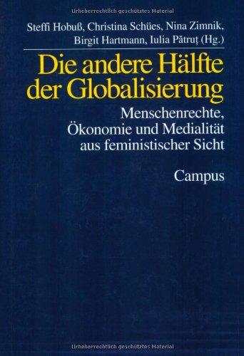 Die andere Hälfte der Globalisierung: Menschenrechte, Ökonomie und Medialität aus feministischer Sicht