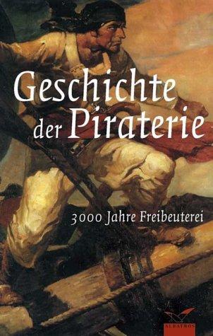 Die Geschichte der Piraterie. 3000 Jahre Freibeuterei