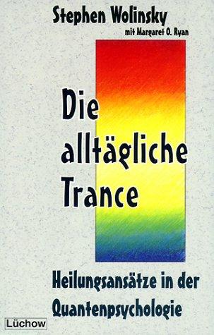 Die alltägliche Trance. Heilungsansätze in der Quantenpsychologie