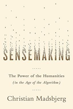 Sensemaking: What Makes Human Intelligence Essential in the Age of the Algorithm