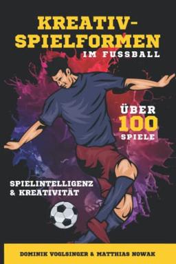 Kreativspielformen im Fußball: Spielintelligenz und Kreativität innovativ trainieren