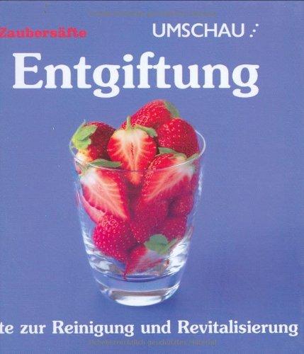 Entgiftung. Säfte zur Reinigung und Revitalisierung