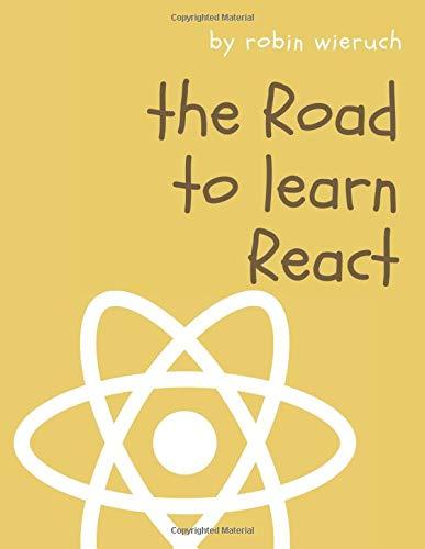 The Road to learn React: Your journey to master plain yet pragmatic React.js