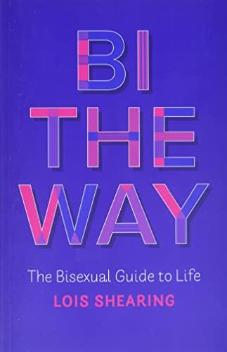 Bi the Way: The Bisexual Guide to Life