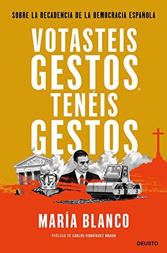 Votasteis gestos, tenéis gestos: Sobre la decadencia de la democracia española (Deusto)