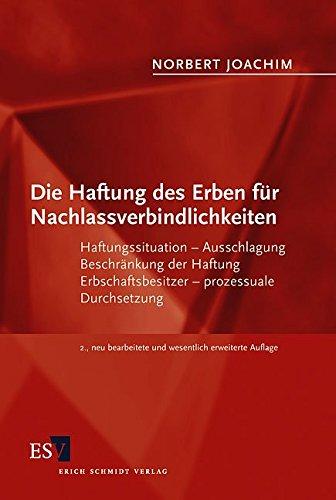 Die Haftung des Erben für Nachlassverbindlichkeiten: Haftungssituation - Ausschlagung - Beschränkung der Haftung - Erbschaftsbesitzer - prozessuale Durchsetzung