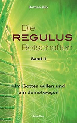 Die Regulus-Botschaften: Band II: Um Gottes willen und um deinetwegen