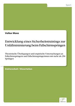 Entwicklung eines Sicherheitstrainings zur Unfallminimierung beim Fallschirmspringen: Theoretische ?berlegungen und empirische Untersuchungen an ... mit mehr als 250 Spr?ngen