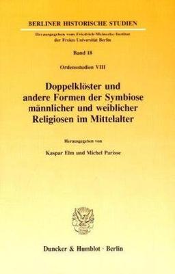 Doppelklöster und andere Formen der Symbiose männlicher und weiblicher Religiosen im Mittelalter.: (Ordensstudien VIII). (Berliner Historische Studien)