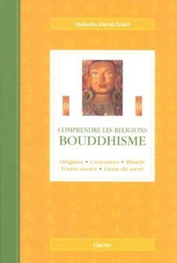 Bouddhisme : origines, croyances, rituels, textes sacrés, lieux du sacré