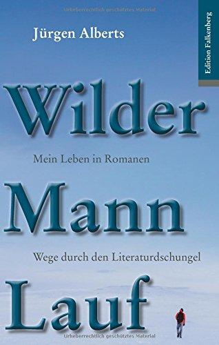 Wilder Mann Lauf. Mein Leben in Romanen.: Wege durch den Literaturdschungel