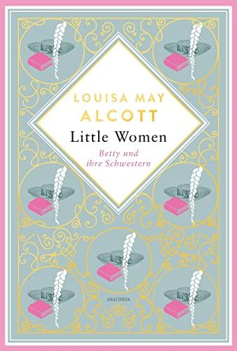 Little Women. Betty und ihre Schwestern. Erster und zweiter Teil: Schmuckausgabe mit Goldprägung (Anacondas besondere Klassiker, Band 4)