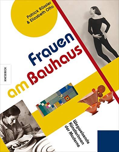 Frauen am Bauhaus: Wegweisende Künstlerinnen der Moderne (Bauhaus-Frauen, Gunta Stölzl, Friedl Dicker, Lydia Driesch-Foucar, Anni Albers, Ise Gropius, Wera Meyer-Waldeck)