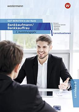 GUT BERATEN in der Bank: Bankkaufmann / Bankkauffrau 2. Ausbildungsjahr: Lernsituationen: Bankkaufmann / Bankkauffrau / Bankkaufmann / Bankkauffrau 2. Ausbildungsjahr: Lernsituationen