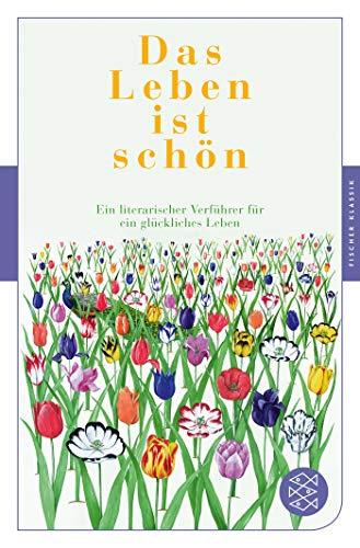 Das Leben ist schön: Ein literarischer Verführer für ein glückliches Leben (Fischer Klassik)