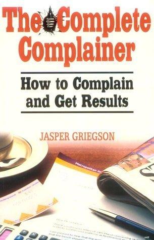 The Complete Complainer: How to Complain and Get Results