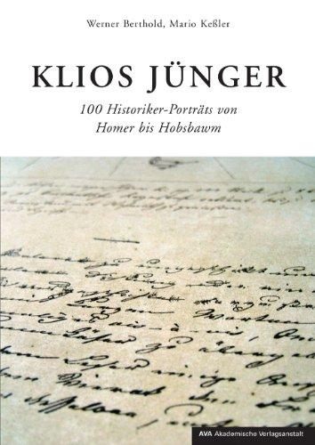 Klios Jünger: Hundert Historiker-Porträts von Homer bis Hobsbawm