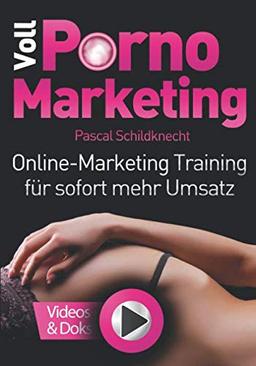 Voll Porno Marketing: Online Marketing Training für sofort mehr Umsatz