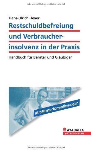 Restschuldbefreiung und Verbraucherinsolvenz in der Praxis: Handbuch für Berater und Gläubiger