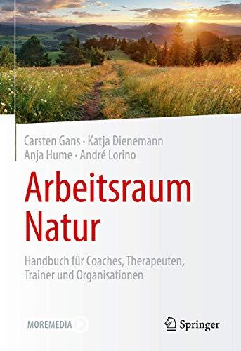 Arbeitsraum Natur: Handbuch für Coaches, Therapeuten, Trainer und Organisationen