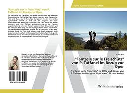 "Fantasie sur le Freischütz" von P. Taffanel im Bezug zur Oper: "Fantasie sur le Freischütz" für Flöte und Klavier von P. Taffanel im Bezug zur Oper von C. M. von Weber