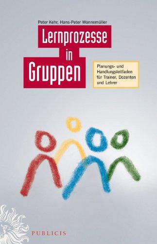 Lernprozesse in Gruppen: Planungs- und Handlungsleitfaden für Trainer, Dozenten und Lehrer