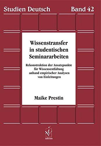 Wissenstransfer in studentischen Seminararbeiten: Rekonstruktion der Ansatzpunkte für Wissensentfaltung  anhand empirischer Analysen von Einleitungen (Studien Deutsch)