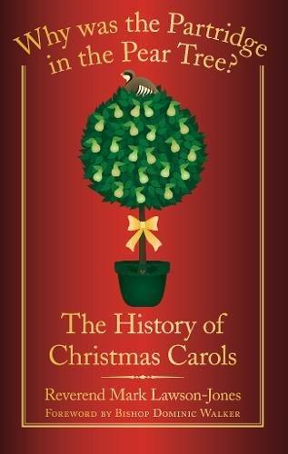 Why was the Partridge in the Pear Tree?: The History Of Christmas Carols