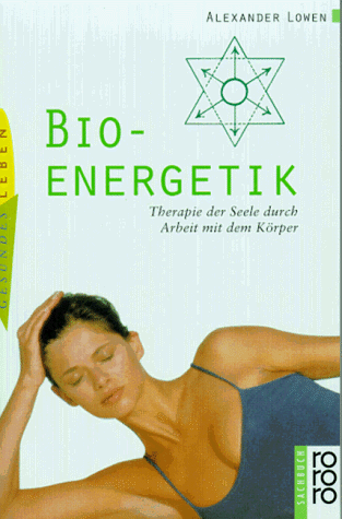 Bio - Energetik. Therapie der Seele durch Arbeit mit dem Körper.