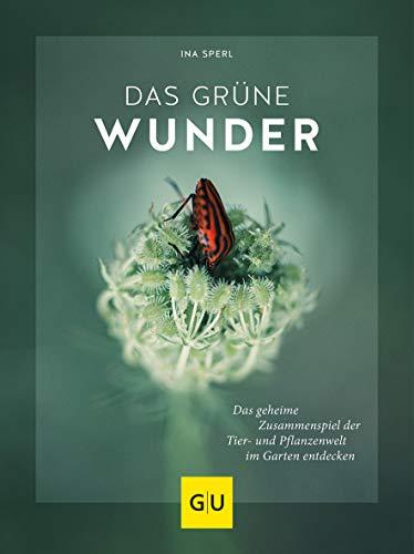 Das grüne Wunder: Das geheime Zusammenspiel der Tier- und Pflanzenwelt im Garten entdecken (GU Garten Extra)