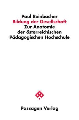 Bildung der Gesellschaft: Zur Anatomie der österreichischen Pädagogischen Hochschule (Passagen Gesellschaft)