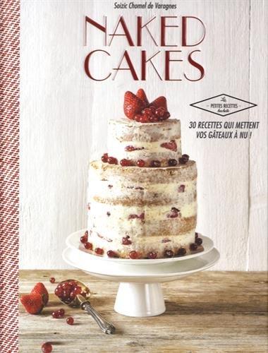 Naked cakes : 30 recettes qui mettent vos gâteaux à nu !