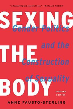 Sexing the Body: Gender Politics and the Construction of Sexuality