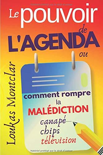 LE POUVOIR DE L'AGENDA (ou comment rompre la malédiction canapé – chips – télévision): atteindre ses objectifs et en finir avec la procrastination