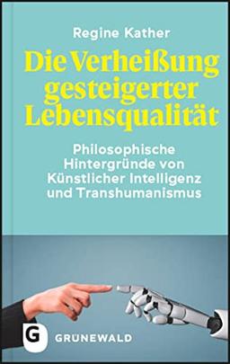 Die Verheißung gesteigerter Lebensqualität: Philosophische Hintergründe von Künstlicher Intelligenz und Transhumanismus