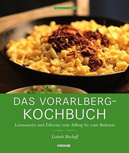 Das Vorarlberg-Kochbuch: Lesenswertes und Erlesenes vom Arlberg bis zum Bodensee