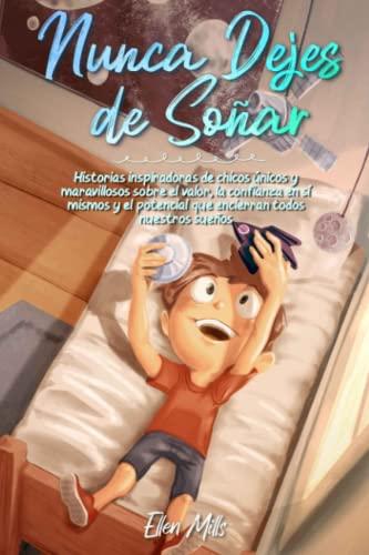 Nunca Dejes de Soñar: Historias inspiradoras de chicos únicos y maravillosos sobre el valor, la confianza en sí mismos y el potencial que encierran ... (Libros Motivadores para Niños, Band 2)