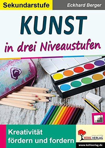 Kunst ... in drei Niveaustufen / Sekundarstufe: Kreativität fördern und fordern!