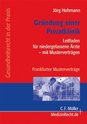 Gründung einer Privatklinik: Leitfaden für niedergelassene Ärzte - mit Musterverträgen (Gesundheitsrecht in der Praxis)