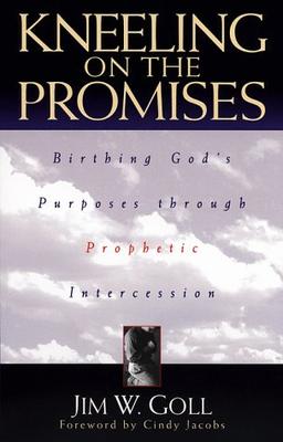 Kneeling on the Promises: Birthing God's Purposes Through Prophetic Intercession