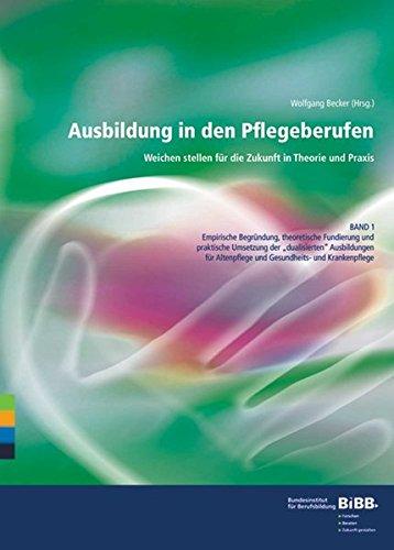 Ausbildung in den Pflegeberufen - Weichen stellen für die Zukunft in Theorie und Praxis: Band 1: Empirische Begründung, theor. Fundierung u. prakt. ... Ausbild. (Lehr- und Lernmittel)