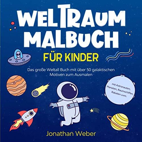 Weltraum Malbuch für Kinder: Das große Weltall Buch mit über 50 galaktischen Motiven zum Ausmalen - mit Astronauten, Planeten, Raumschiffen, Raketen uvm.